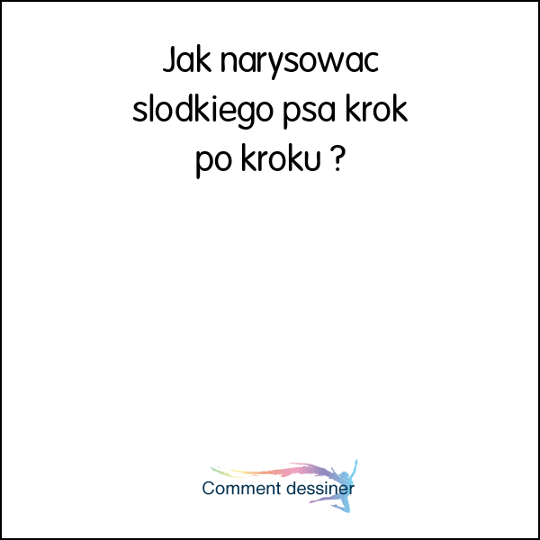 Jak narysować słodkiego psa krok po kroku